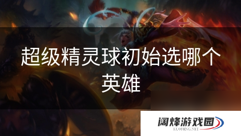 超级精灵球初始选哪个英雄