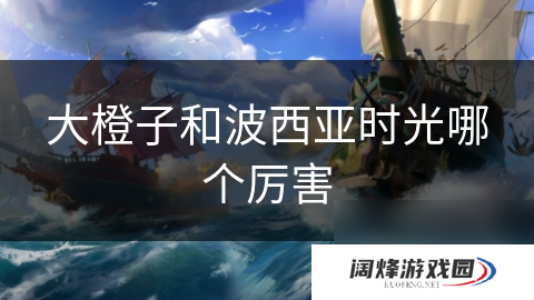 大橙子和波西亚时光哪个厉害