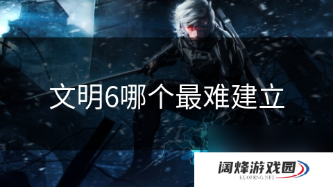 文明6哪个最难建立