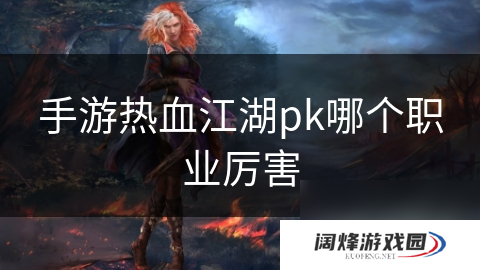 手游热血江湖pk哪个职业厉害