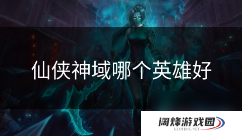 仙侠神域哪个英雄好