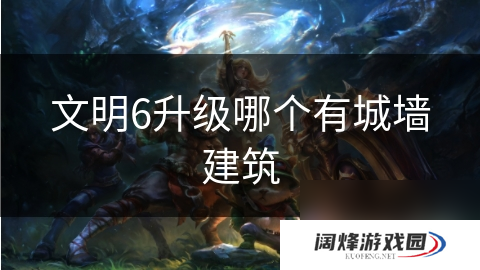 文明6升级哪个有城墙建筑