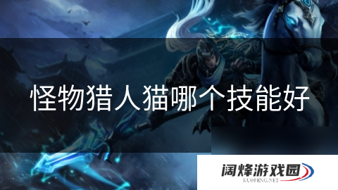 怪物猎人猫哪个技能好