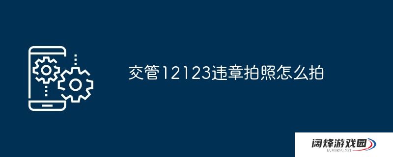 交管12123违章拍照怎么拍