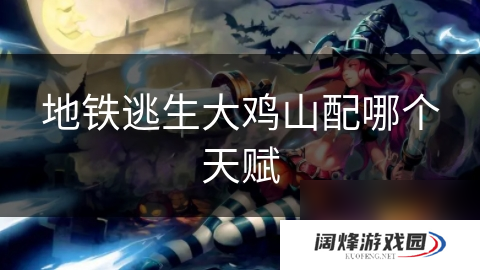 地铁逃生大鸡山配哪个天赋