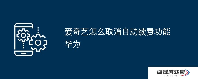 爱奇艺怎么取消自动续费功能华为