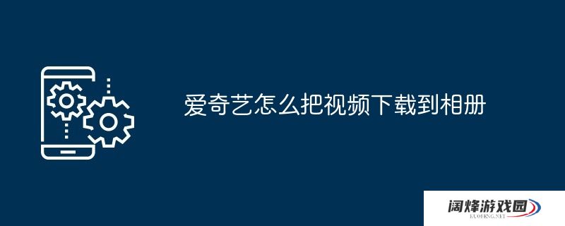 爱奇艺怎么把视频下载到相册