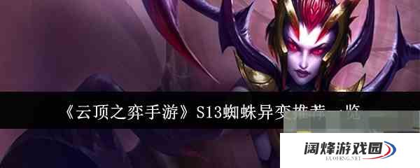 《云顶之弈手游》S13蜘蛛异变推荐一览