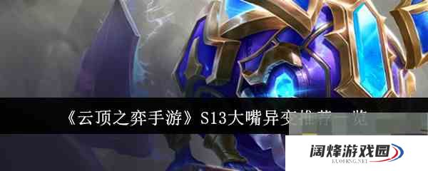 《云顶之弈手游》S13大嘴异变推荐一览
