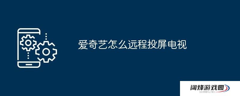 爱奇艺怎么远程投屏电视