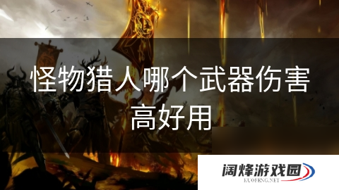 怪物猎人哪个武器伤害高好用