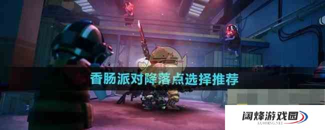 《香肠派对》降落点选择推荐