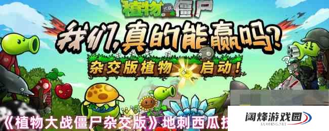 《植物大战僵尸杂交版》地刺西瓜技能与属性介绍