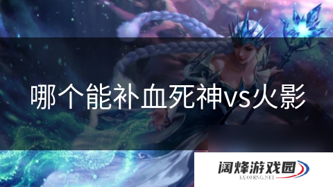 哪个能补血死神vs火影