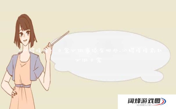 《闪耀暖暖》日常必做事项有哪些_闪耀暖暖前期必做日常 《闪耀暖暖》日常必做事项有哪些_闪耀暖暖前期必做日常